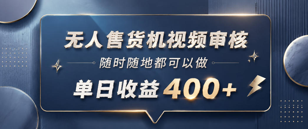 无人售货机视频审核,一部手机随时随地都可以做,10秒一单,单日收益400+【揭秘】-优优云网创
