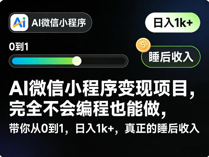 AI微信小程序变现项目，完全不会编程也能做，带你从0到1，日入1k+，真正的睡后收入(完结)-优优云网创