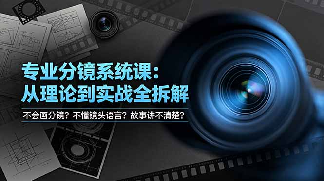 不会画分镜？不懂镜头语言？故事讲不清楚？专业分镜系统课，从理论到实战全拆解！-优优云网创