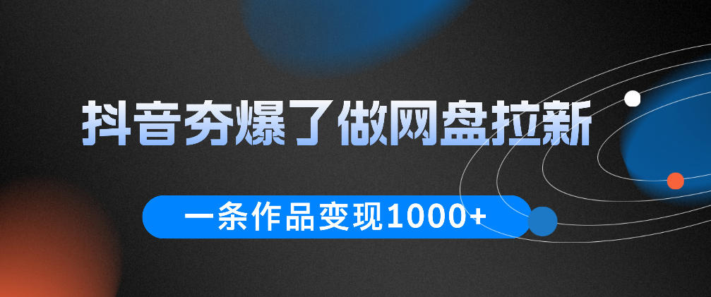 抖音夯爆了做网盘拉新,一条作品轻松10W+流量,变现1k+,看完即可上手操作-优优云网创