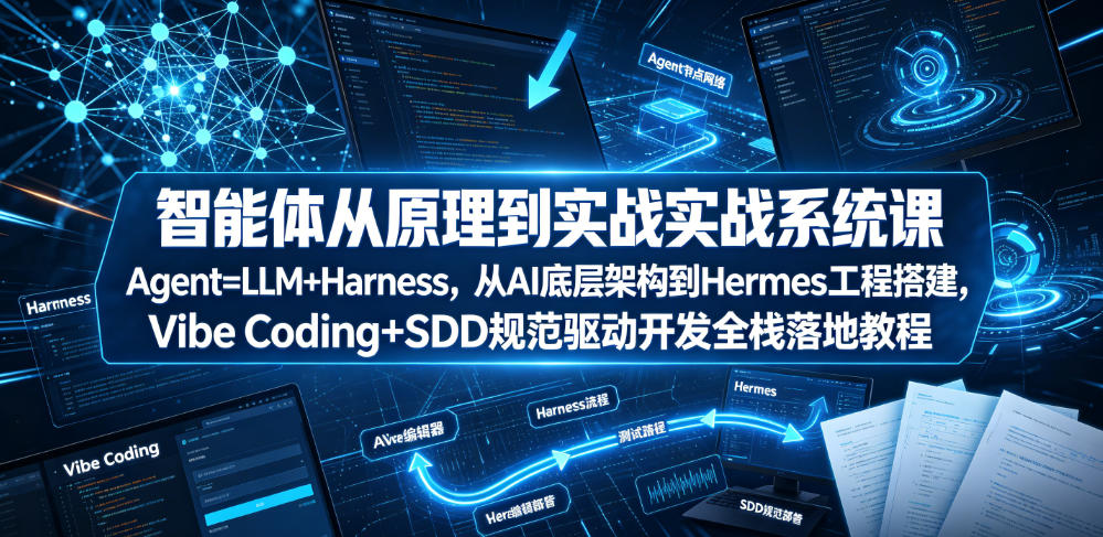 智能体从原理到实战系统课Agent=LLM+Harness，从AI底层架构到Hermes工程搭建，Vibe Coding+SDD规范驱动开发全栈落地教程-优优云网创
