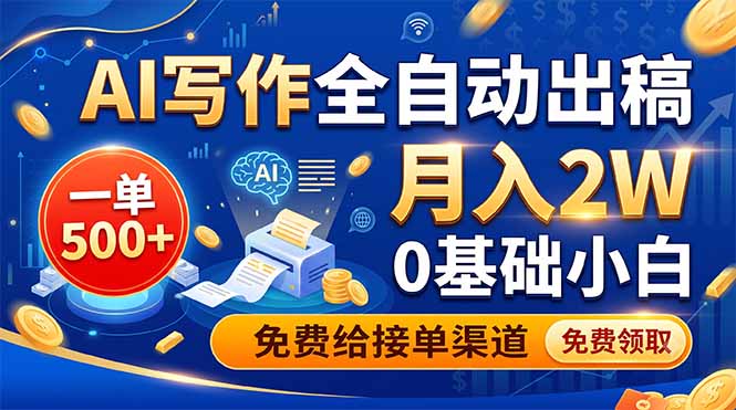 AI写作全自动出稿,一单500+,0基础小白月入2W,免费给接单渠道-优优云网创