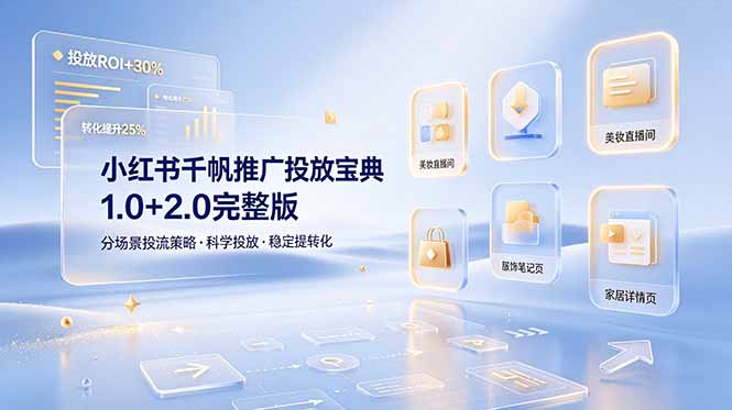 小红书千帆推广投放宝典1.0+2.0完整版，分场景投流策略，帮助商家科学投放稳定提转化-优优云网创