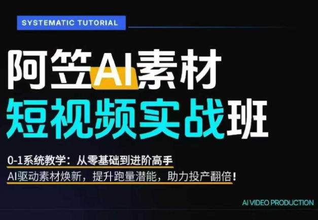 AI视频素材实战班，0-1系统教学，从零基础到进阶高手AI驱动素材焕新，提升跑量潜能，助力投产翻倍-优优云网创