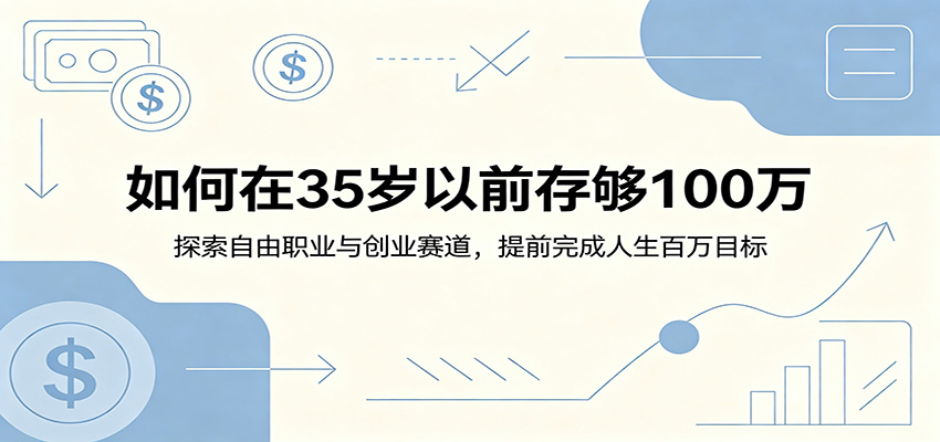 如何在35岁以前存够100万：探索自由职业与创业赛道，提前完成人生百万目标-优优云网创