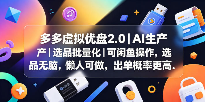 多多虚拟优盘2.0丨AI生产丨选品批量化丨可闲鱼操作，选品无脑，懒人可做，出单概率更高-优优云网创