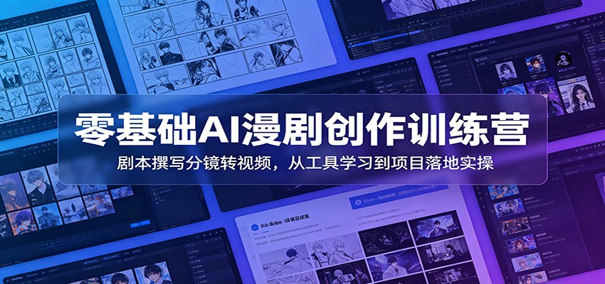 零基础AI漫剧创作训练营：剧本撰写分镜转视频，从工具学习到项目落地实操-优优云网创