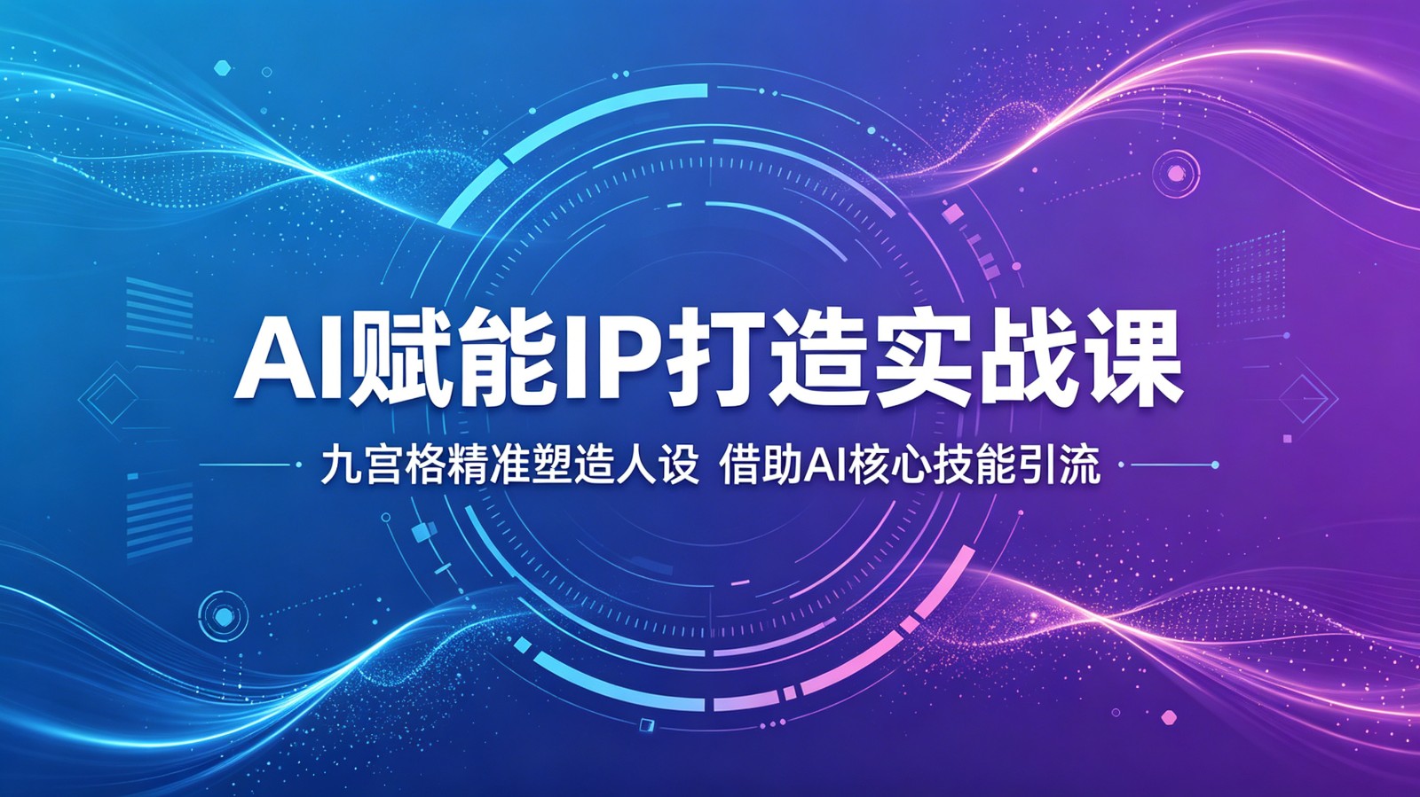 AI赋能IP打造实战课：九宫格精准塑造人设，借助AI核心技能引流-优优云网创
