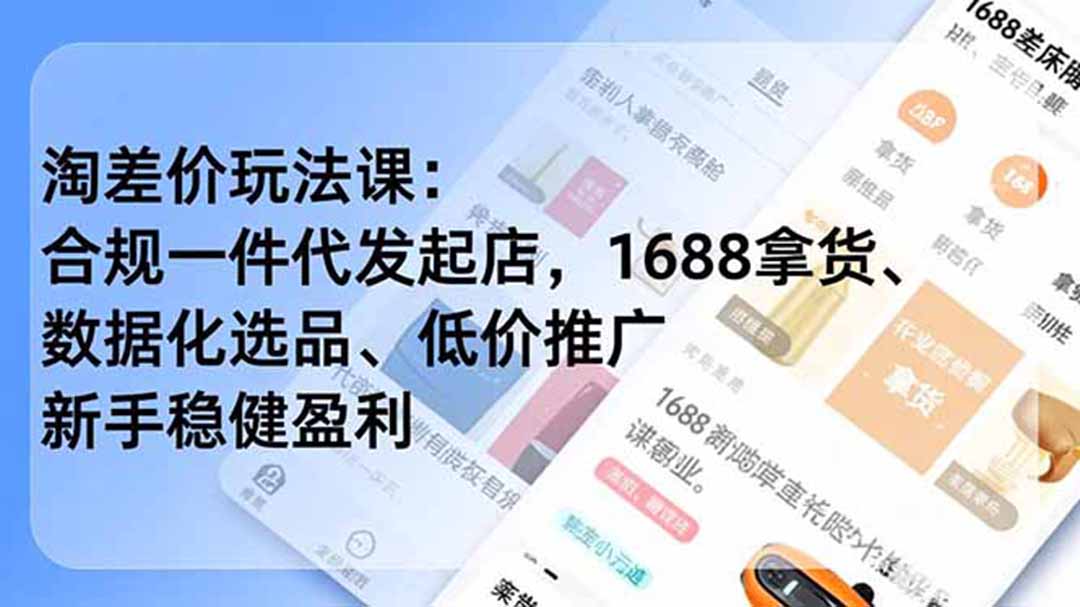 淘差价玩法课:合规一件代发起店,1688拿货、数据化选品、低价推广,新手稳健盈利(更新6月-优优云网创