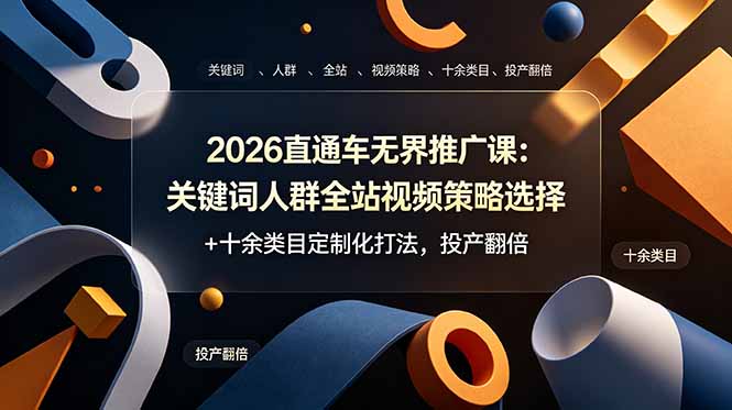2026直通车无界推广课：关键词人群全站视频策略选择+十余类目定制化打法，投产翻倍-优优云网创