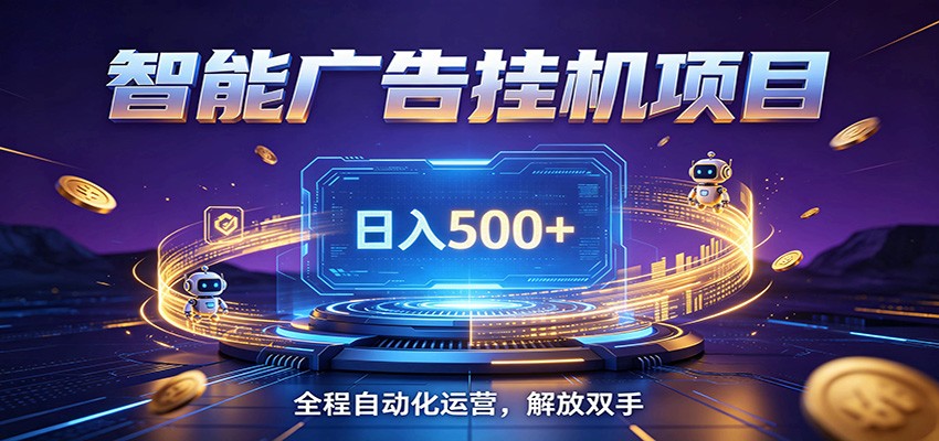 全自动广告挂机副业 日入500+，零门槛24小时无人值守被动创收项目-优优云网创