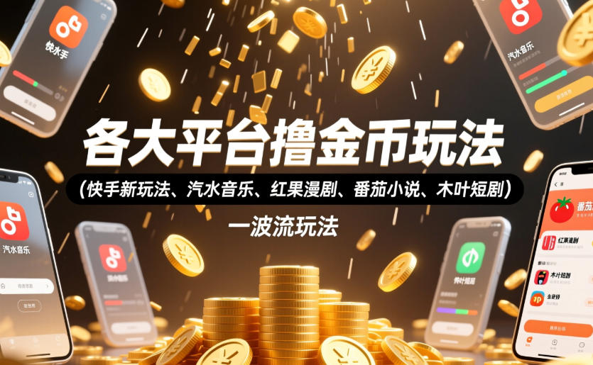 各大平台撸金币玩法(快手新玩法、汽水音乐、红果漫剧、番茄小说、木叶短剧)，一波流玩法(收费398元的教程)-优优云网创